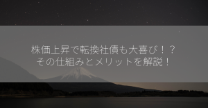 株価上昇で転換社債も大喜び！？その仕組みとメリットを解説！